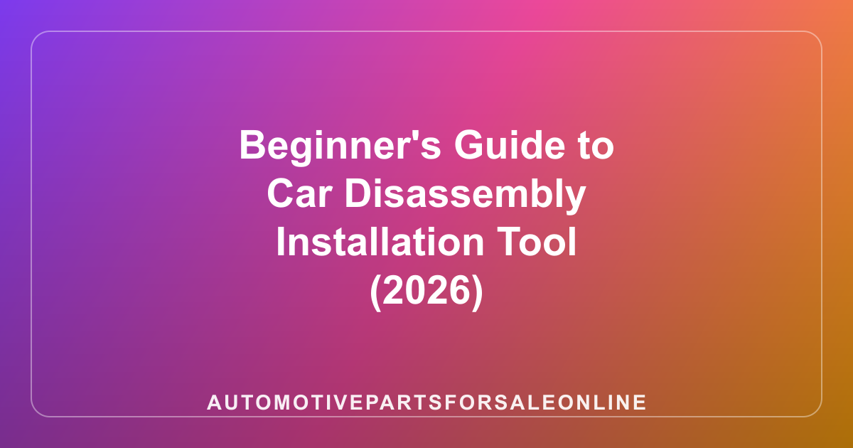 Beginner's Guide to Car Disassembly Installation Tool (2026)