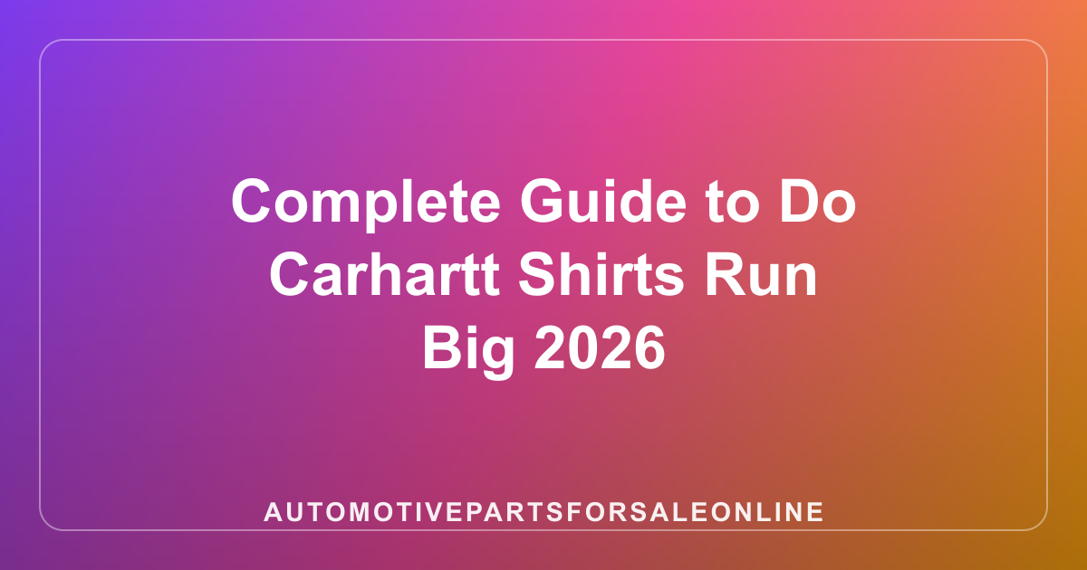 Complete Guide to Do Carhartt Shirts Run Big 2026