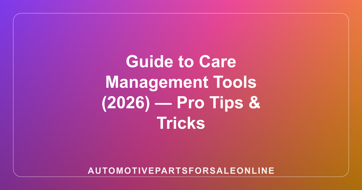 Guide to Care Management Tools (2026) — Pro Tips & Tricks