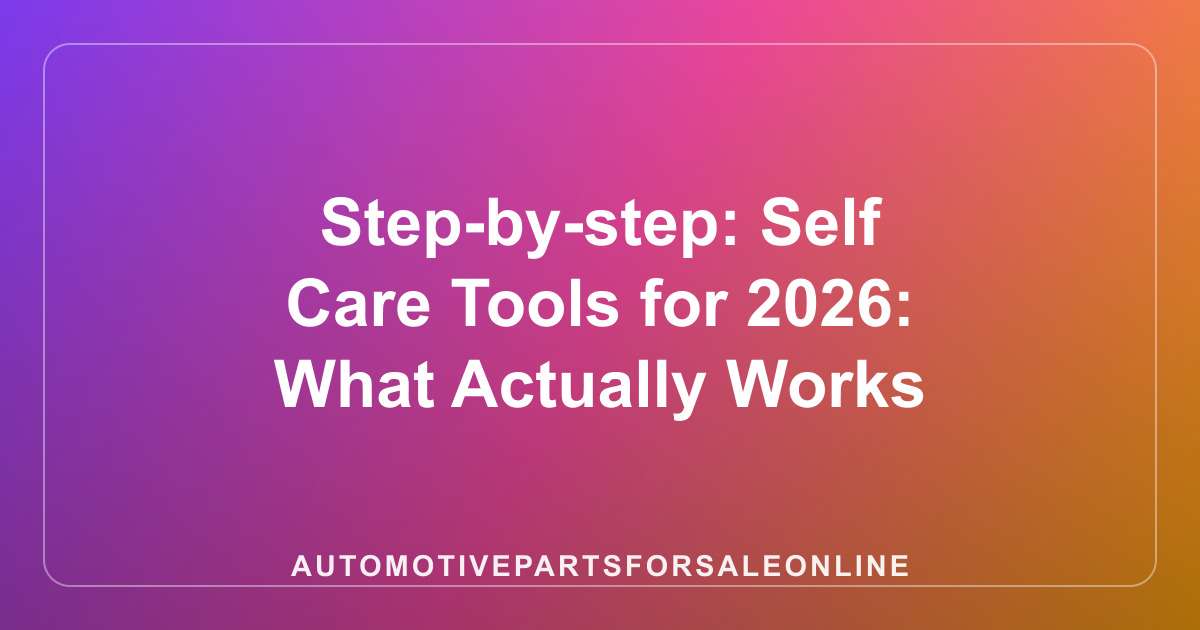 Step-by-step: Self Care Tools for 2026: What Actually Works