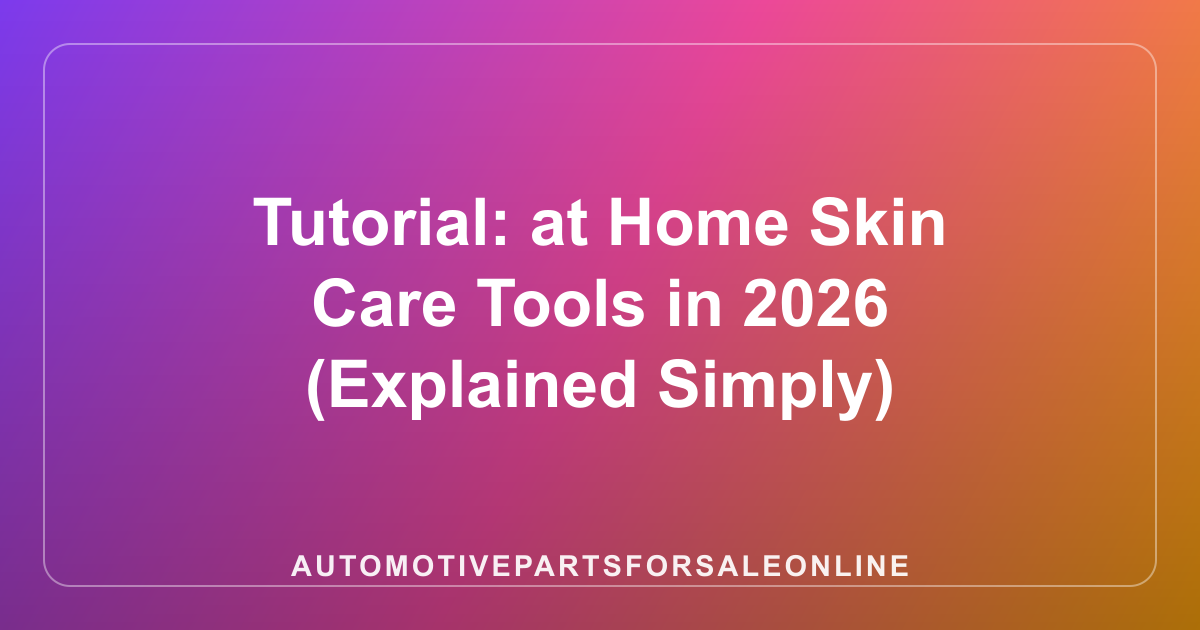 Tutorial: at Home Skin Care Tools in 2026 (Explained Simply)
