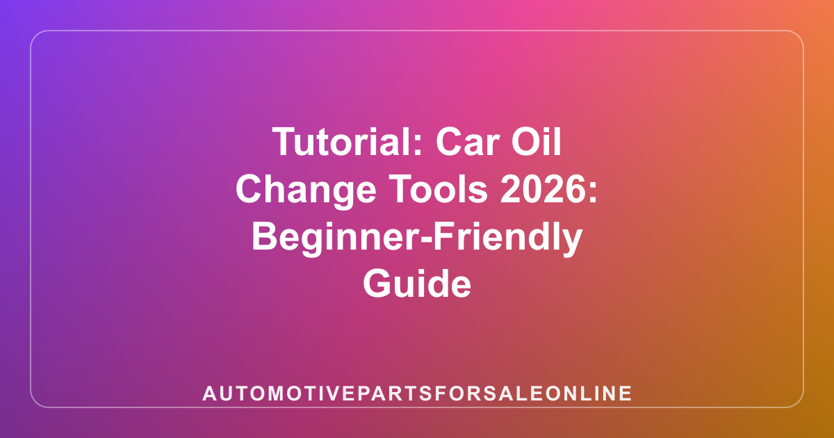 Tutorial: Car Oil Change Tools 2026: Beginner-Friendly Guide
