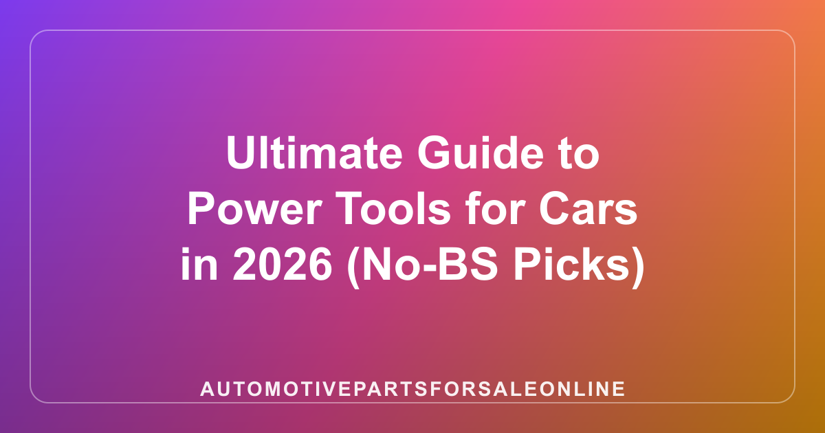 Ultimate Guide to Power Tools for Cars in 2026 (No-BS Picks)