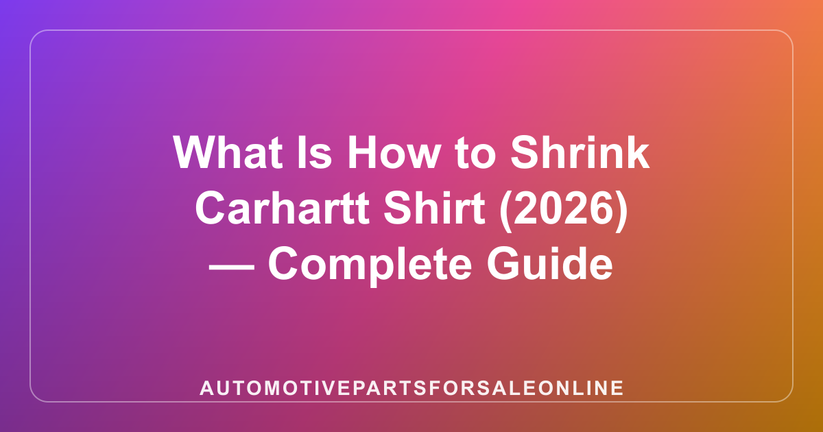 What Is How to Shrink Carhartt Shirt (2026) — Complete Guide
