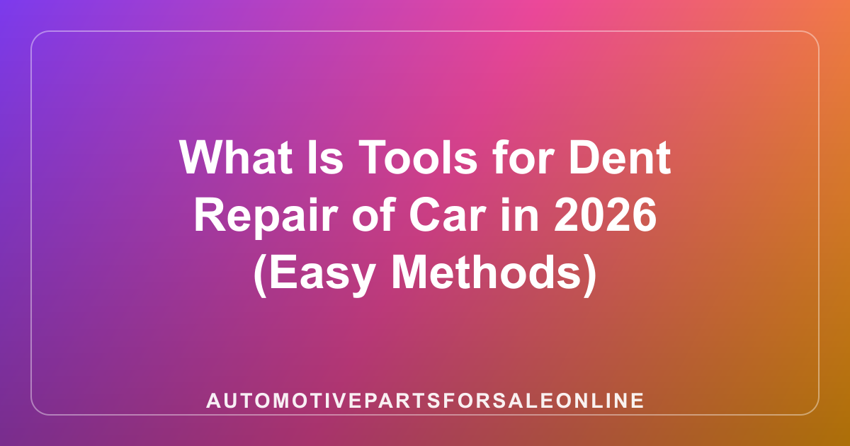 What Is Tools for Dent Repair of Car in 2026 (Easy Methods)
